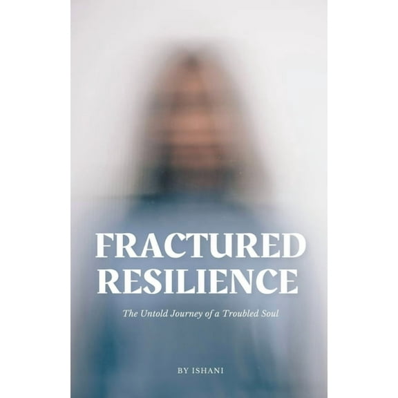 The Untold Journey of a Troubled Soul Fractured Resilience, (Paperback)