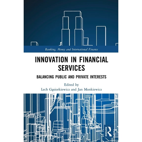 Banking, Money and International Finance Innovation in Financial Services: Balancing Public and Private Interests, (Paperback)