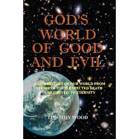 Good Teeth Birth To Death God's World of Good and Evil : A Life History of Our World from Its Birth to Its Expected Death and Then on to Eternity ()