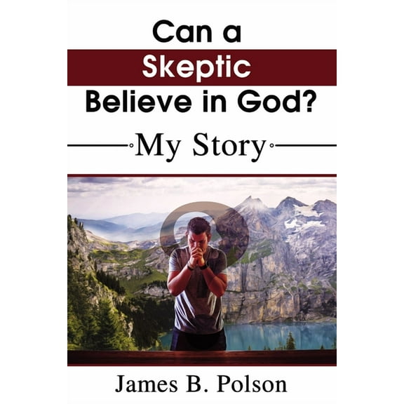 Can a Skeptic Believe in God?: My Story, (Paperback)