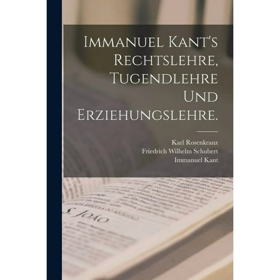 Immanuel Kant's Rechtslehre, Tugendlehre und Erziehungslehre., (Paperback)