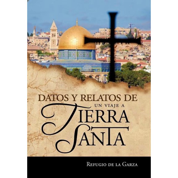 Datos Y Relatos De Un Viaje A Tierra Santa : Testimonios De Mi Fe