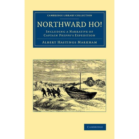 Cambridge Library Collection - Polar Exp Northward Ho!: Including a Narrative of Captain Phipps's Expedition, (Paperback)