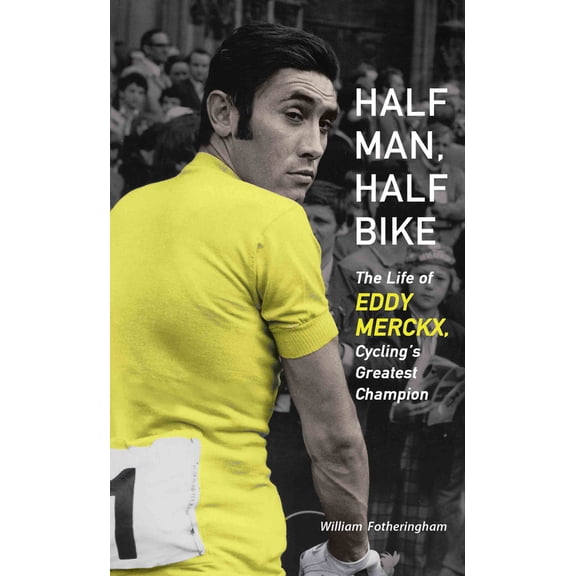 Pre-Owned Half Man, Half Bike: The Life of Eddy Merckx, Cycling's Greatest Champion (Paperback) 1613747268 9781613747261