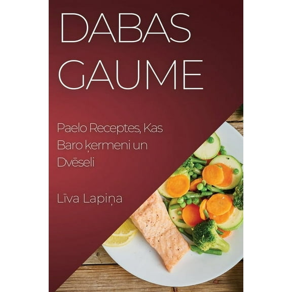 Dabas Gaume: Paelo Receptes, Kas Baro ķermeni un Dvēseli, (Paperback)