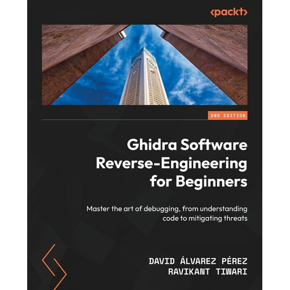 Ghidra Software Reverse-Engineering for Beginners - Second Edition: Master the art of debugging, from understanding code, (Paperback)