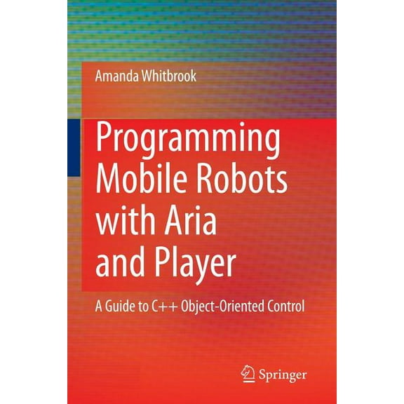 Programming Mobile Robots with Aria and Player: A Guide to C   Object-Oriented Control, (Paperback)