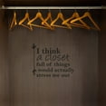 thumbnail image 3 of I Think A Closet Full Of Things Would Actually Stress Me Out - Life Quotes Closet Quotes Vinyl Wall Art Decal Sticker Home Closet Area Dressing Room Dressing Area Wardrobe Cabinet Size (10x8 inch), 3 of 3