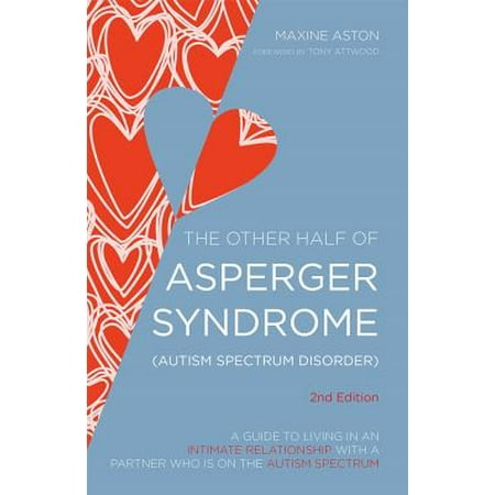 The Other Half of Asperger Syndrome (Autism Spectrum Disorder) : A Guide to Living in an Intimate Relationship with a Partner Who Is on the Autism Spectrum Second