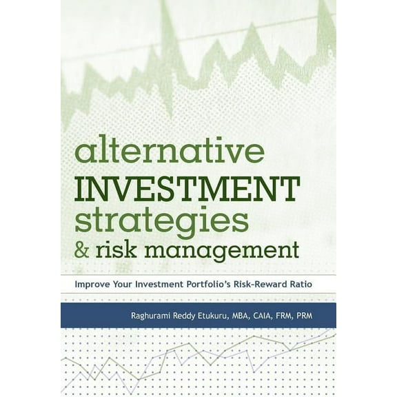 Alternative Investment Strategies and Risk Management : Improve Your Investment Portfolio's Risk-reward Ratio