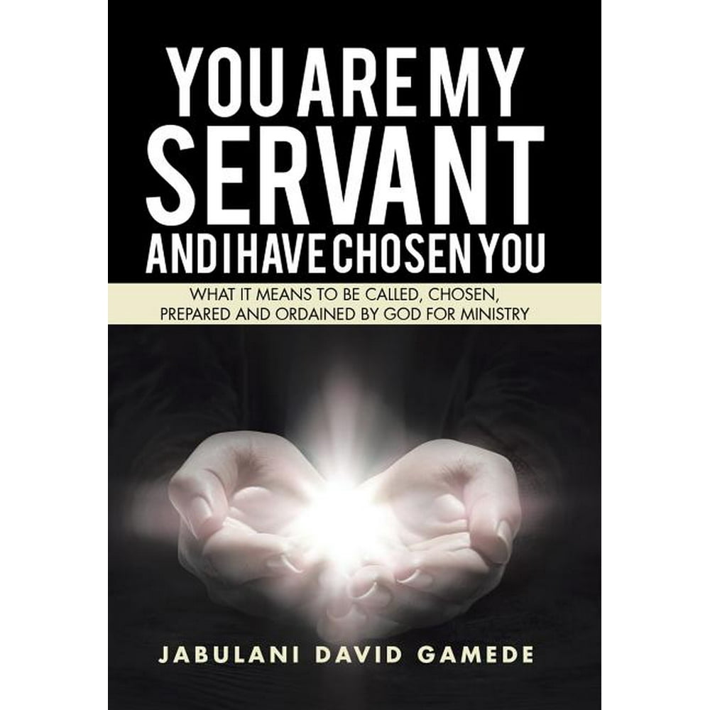 You Are My Servant and I Have Chosen You What It Means to Be Called