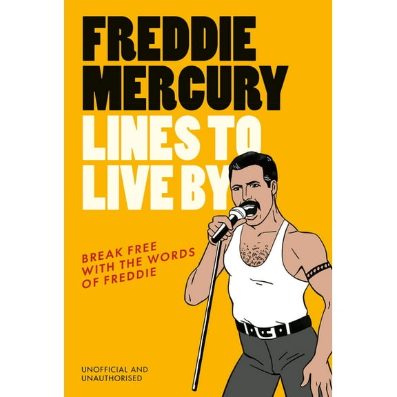 Freddie Mercury Lines to Live by: Break Free with the Words of Freddie, (Hardcover)