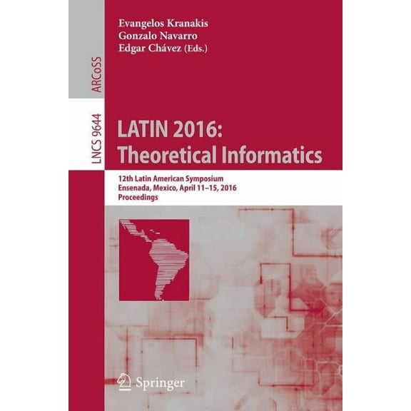 Latin 2016: Theoretical Informatics: 12th Latin American Symposium, Ensenada, Mexico, April 11-15, 2016, Proceedings, (Paperback)