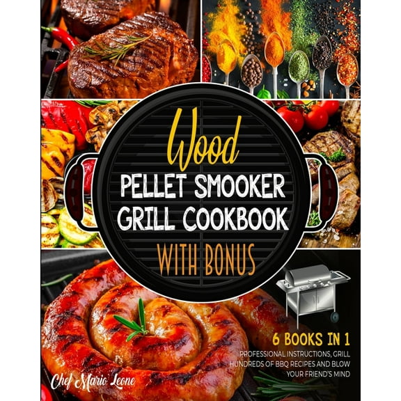 Wood Pellet Smoker Grill Cookbook with Bonus [6 Books in 1]: Follow the Professional Instructions, Grill Hundreds of BBQ