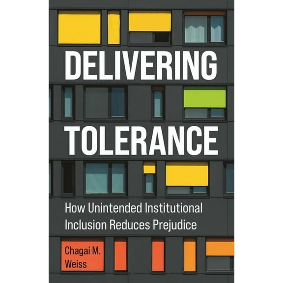 Princeton Studies in Political Behavior Delivering Tolerance: How Unintended Institutional Inclusion Reduces Prejudice, (Paperback)