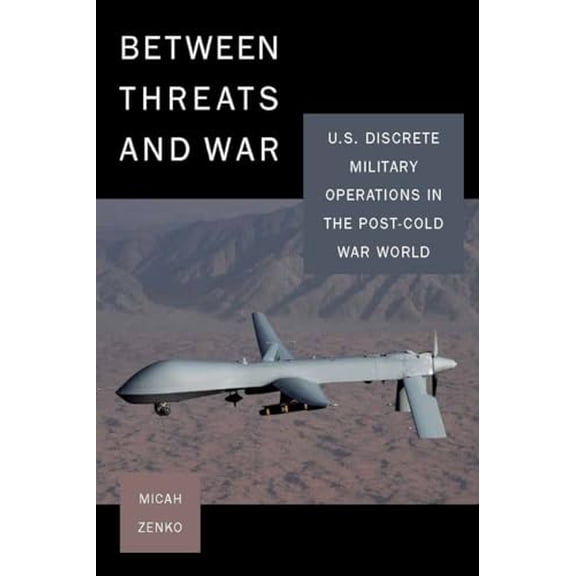 Pre-Owned Between Threats and War: U.S. Discrete Military Operations in the Post-Cold War World (Paperback) 080477191X 9780804771917