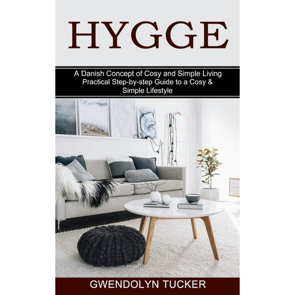 Hygge: Practical Step-by-step Guide to a Cosy & Simple Lifestyle (A Danish Concept of Cosy and Simple Living), (Paperback)