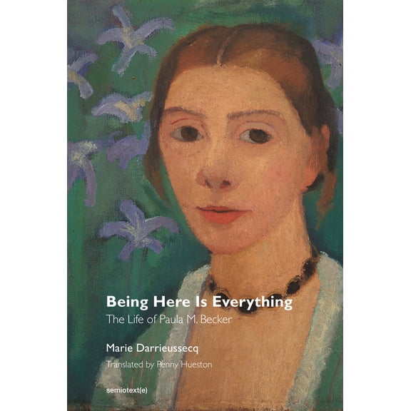 Pre-Owned Being Here Is Everything: The Life of Paula Modersohn-Becker (Paperback) 1635900085 9781635900088