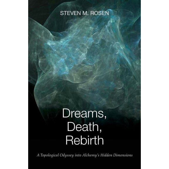 Dreams, Death, Rebirth: A Topological Odyssey Into Alchemy's Hidden Dimensions, (Paperback)