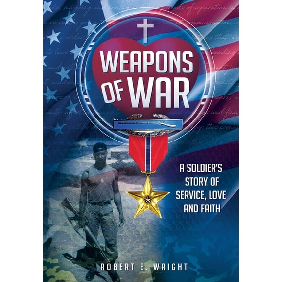 Weapons of War: A Soldier's Story of Service, Love and Faith, (Hardcover)