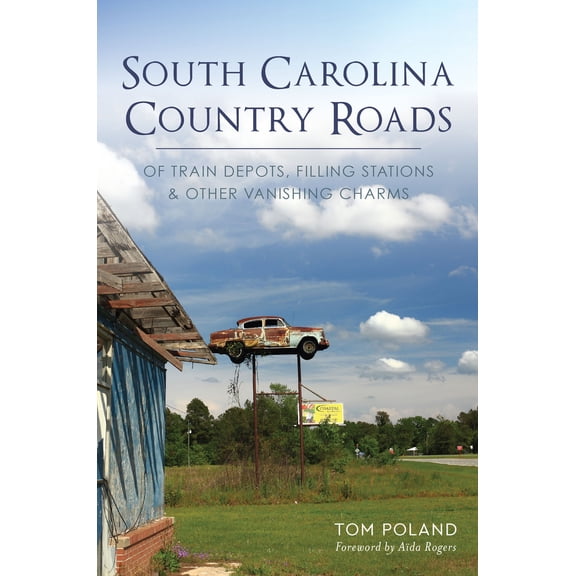 Pre-Owned South Carolina Country Roads: Of Train Depots, Filling Stations & Other Vanishing Charms (Paperback) 146713886X 9781467138864