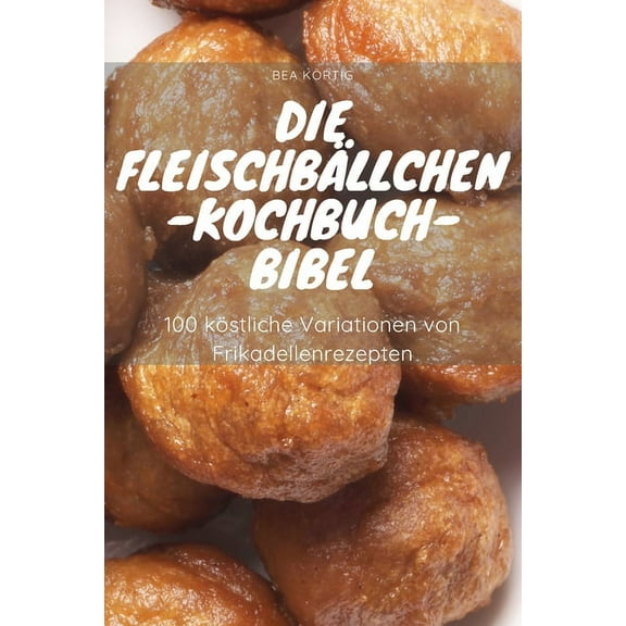 Die Fleischbällchen-Kochbuch-Bibel, (Paperback)