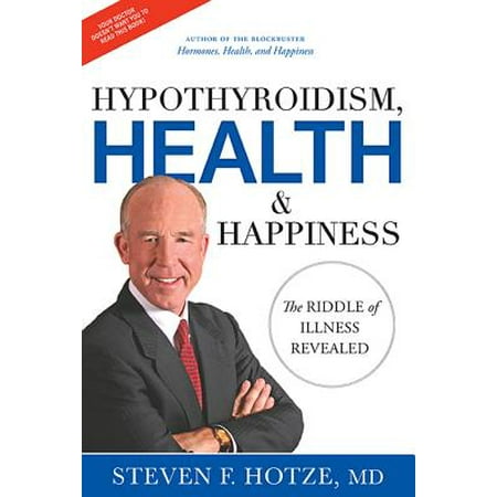 Hypothyroidism, Health & Happiness : The Riddle of Illness