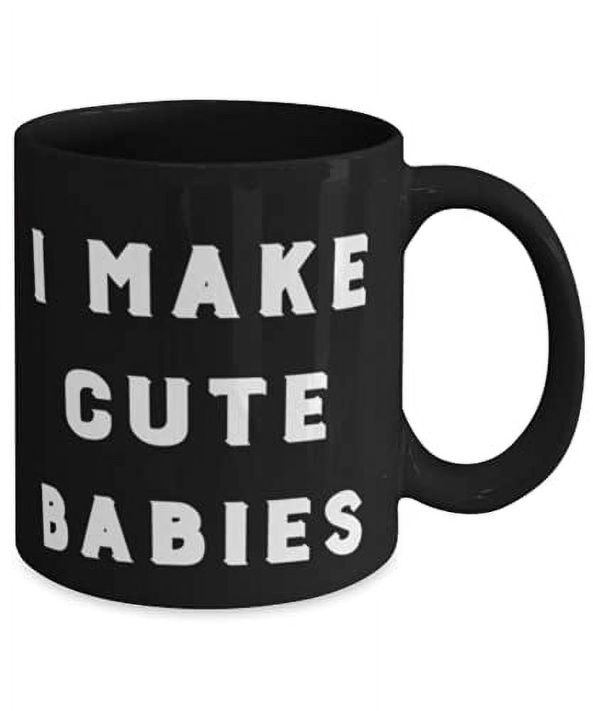 I Make Cute Babies 11oz Mug, Father Cup, Useful F Father
