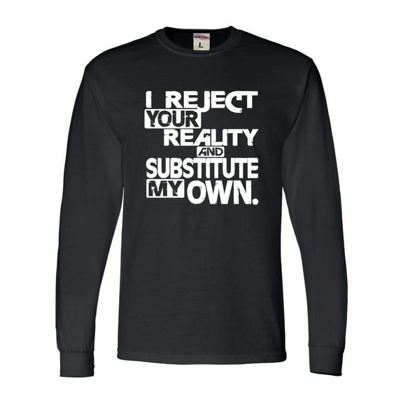Adult I Reject Your Reality And Substitute My Own Long Sleeve T-Shirt