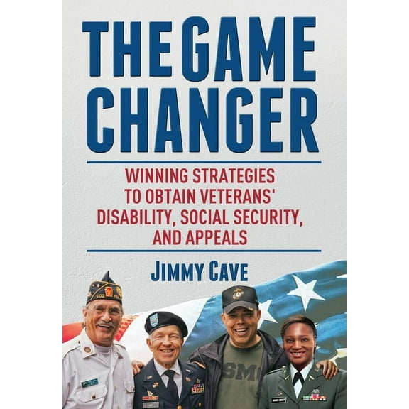 Resources for Veterans Family Members The Game Changer: Winning Strategies to Obtain Veterans' Disability, Social Security, and Appeals, Book 1, (Hardcover)