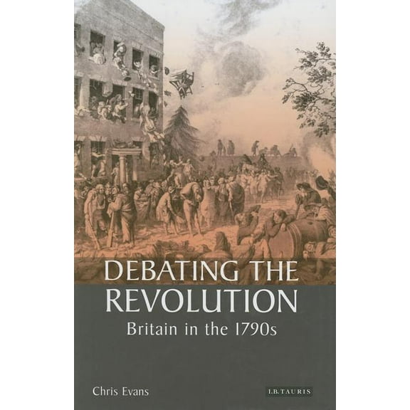 International Library of Historical Stud Debating the Revolution: Britain in the 1790s, (Hardcover)