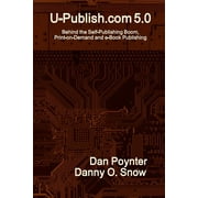 U-Publish.com 5.0 : Behind the Self-Publishing Boom, Print-On-Demand and E-Book Publishing