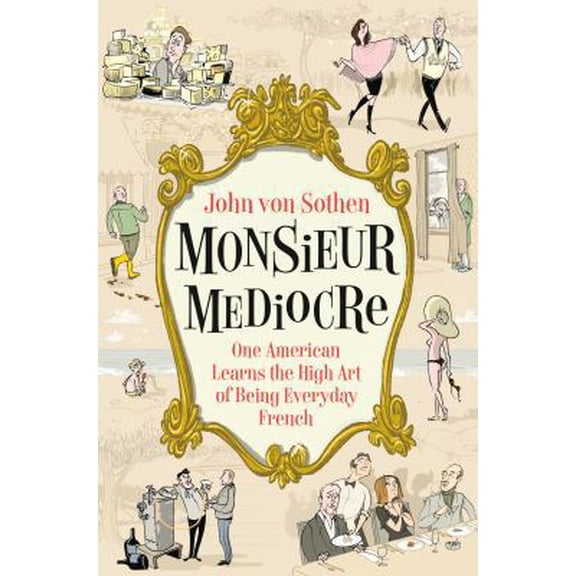Pre-Owned Monsieur Mediocre: One American Learns the High Art of Being Everyday French Paperback