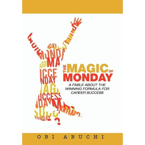 Magic of Monday : A Fable About the Winning Formula for Career Success