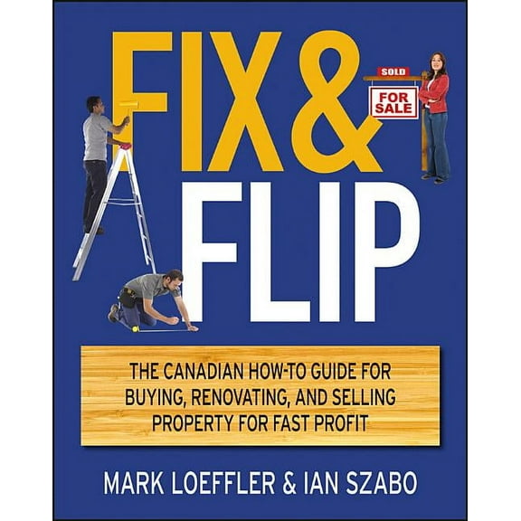 Fix and Flip: The Canadian How-To Guide for Buying, Renovating and Selling Property for Fast Profit, (Paperback)