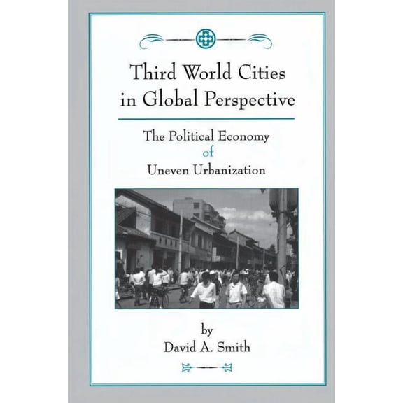 Third World Cities In Global Perspective: The Political Economy Of Uneven Urbanization, (Paperback)