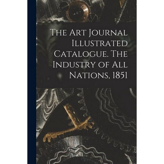 The Art Journal Illustrated Catalogue. The Industry of All Nations, 1851 (Paperback)
