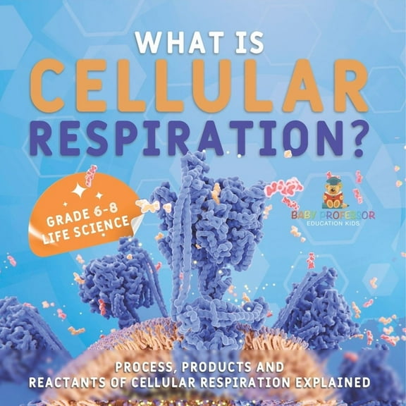 What is Cellular Respiration? Process, Products and Reactants of Cellular Respiration Explained Grade 6-8 Life Science, (Paperback)