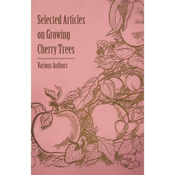 Selected Articles on Growing Cherry Trees (Paperback)