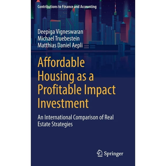 Contributions to Finance and Accounting Affordable Housing as a Profitable Impact Investment: An International Comparison of Real Estate Strategies, (Hardcover)