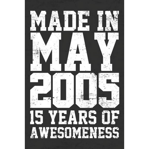 Made in May 2005 - 15 Years of Awesomeness: funny birthday gift for boy or girl 15th Birthday Gift notebook - 110 Pages - Large 6"X 9" - Blank Lined Journal (Paperback)