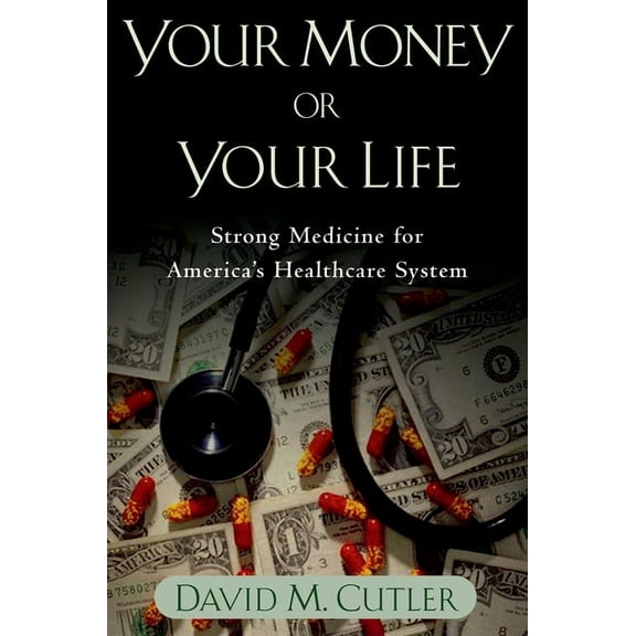 Your Money or Your Life: Strong Medicine for America's Health Care System, (Paperback)