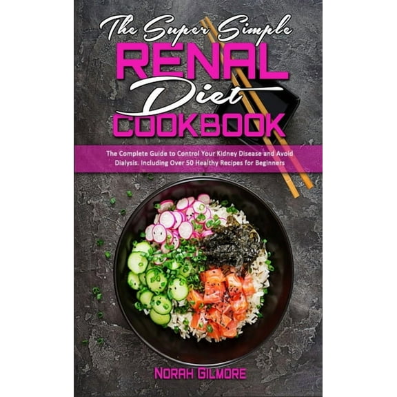 The Super Simple Renal Diet Cookbook : The Complete Guide to Control Your Kidney Disease and Avoid Dialysis. Including Over 50 Healthy Recipes for Beginners (Hardcover)
