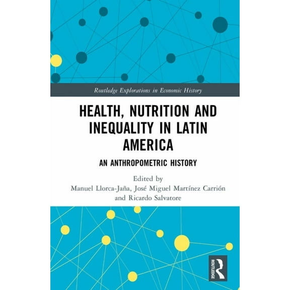 Routledge Explorations in Economic Histo Health, Nutrition and Inequality in Latin America: An Anthropometric History, (Hardcover)