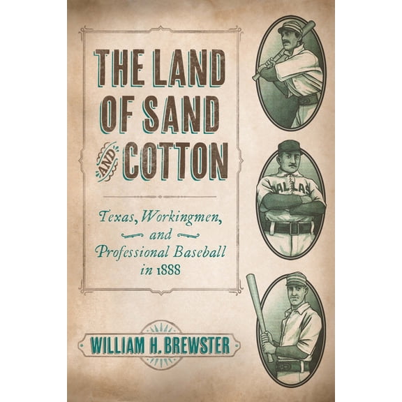 The Land of Sand and Cotton: Texas, Workingmen, and Professional Baseball in 1888, (Hardcover)