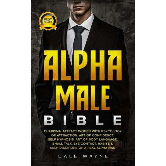 Alpha Male Bible: Charisma. Attract Women with Psychology of Attraction. Art of Confidence. Self Hypnosis. Art of Body L, (Hardcover)