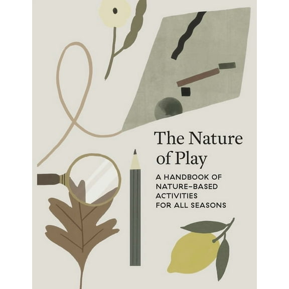 The Nature of Play: A Handbook of Nature-Based Activities for all Seasons