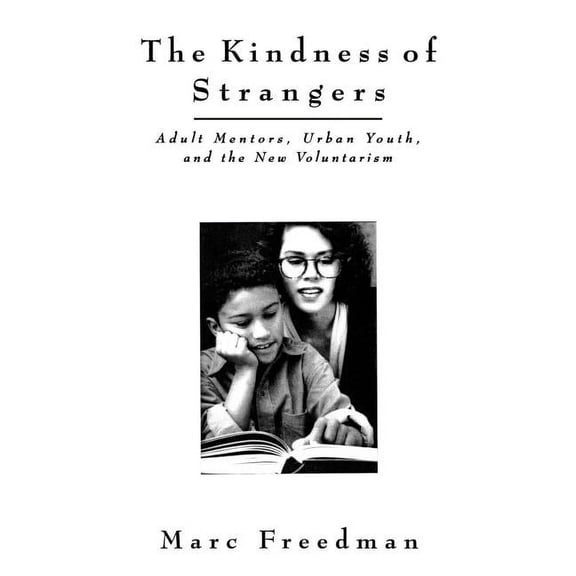The Kindness of Strangers: Adult Mentors, Urban Youth, and the New Volunteerism, (Hardcover)