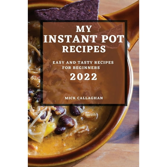 My Instant Pot Recipes 2022: Easy and Tasty Recipes for Beginners, (Paperback)