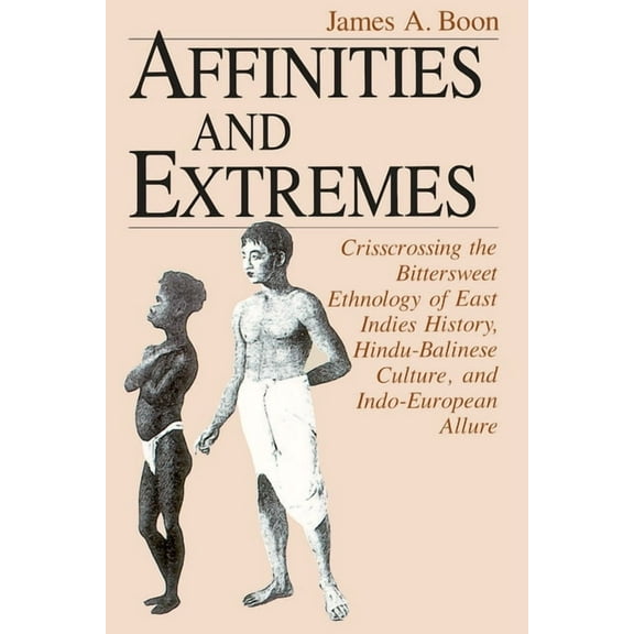Affinities and Extremes: Crisscrossing the Bittersweet Ethnology of East Indies History, Hindu-Balinese Culture, and Ind, (Paperback)